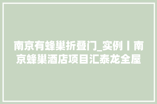 南京有蜂巢折叠门_实例丨南京蜂巢酒店项目汇泰龙全屋五金解决筹划打造一站式供货和完善做事