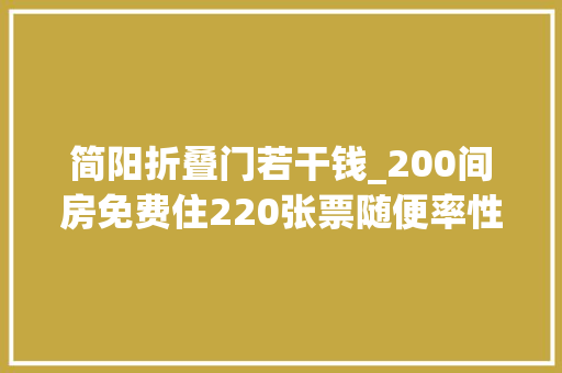 简阳折叠门若干钱_200间房免费住220张票随便率性领宠粉福利来啦