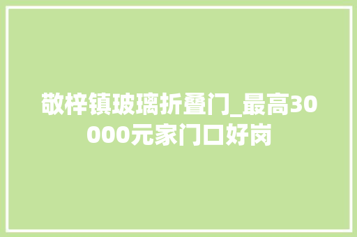 敬梓镇玻璃折叠门_最高30000元家门口好岗
