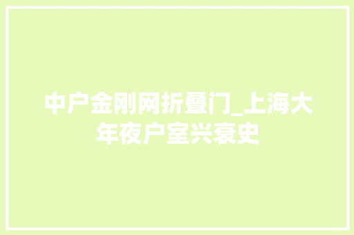 中户金刚网折叠门_上海大年夜户室兴衰史