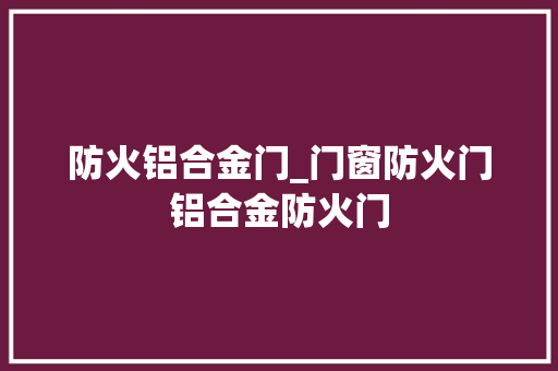 防火铝合金门_门窗防火门铝合金防火门