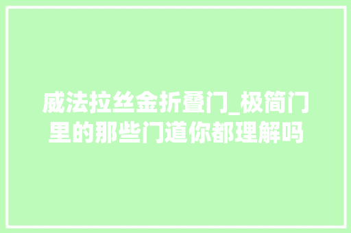威法拉丝金折叠门_极简门里的那些门道你都理解吗