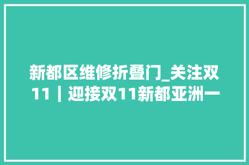 新都区维修折叠门_关注双11｜迎接双11新都亚洲一号物流园新增上千人力