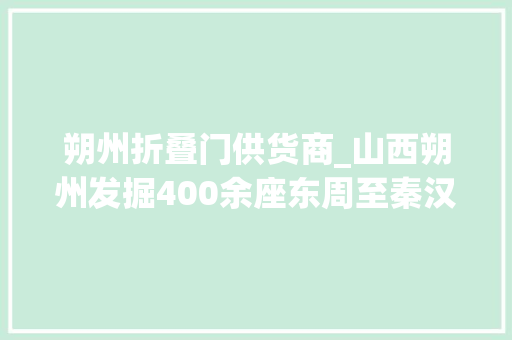 朔州折叠门供货商_山西朔州发掘400余座东周至秦汉时期墓葬
