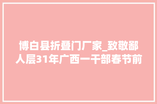 博白县折叠门厂家_致敬鄙人层31年广西一干部春节前倒在扶贫沙场上 塑钢门