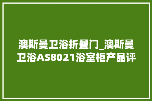 澳斯曼卫浴折叠门_澳斯曼卫浴AS8021浴室柜产品评测 复合门