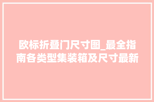 欧标折叠门尺寸图_最全指南各类型集装箱及尺寸最新版