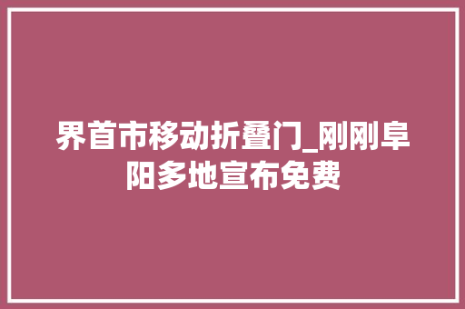 界首市移动折叠门_刚刚阜阳多地宣布免费