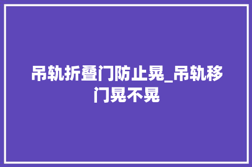 吊轨折叠门防止晃_吊轨移门晃不晃