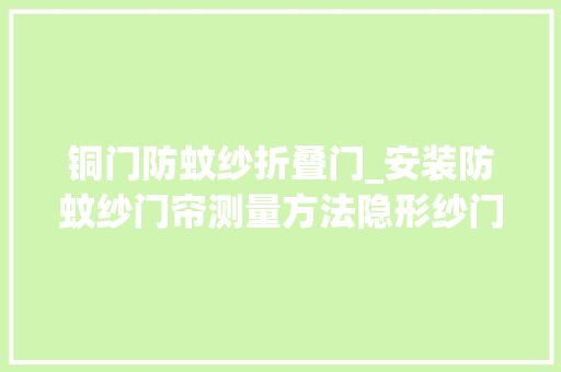 铜门防蚊纱折叠门_安装防蚊纱门帘测量方法隐形纱门无轨纱门纱窗门通用方法