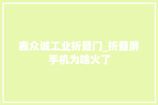 鑫众诚工业折叠门_折叠屏手机为啥火了