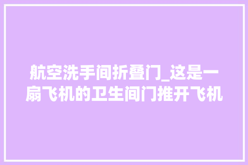 航空洗手间折叠门_这是一扇飞机的卫生间门推开飞机