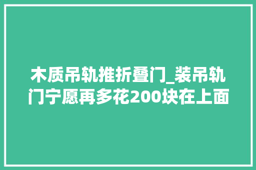 木质吊轨推折叠门_装吊轨门宁愿再多花200块在上面加个窗帘盒难怪比我家的好看