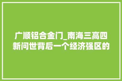 广顺铝合金门_南海三高四新问世背后一个经济强区的奋斗史