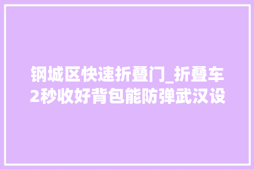 钢城区快速折叠门_折叠车2秒收好背包能防弹武汉设计双年展黑科技让人炫目
