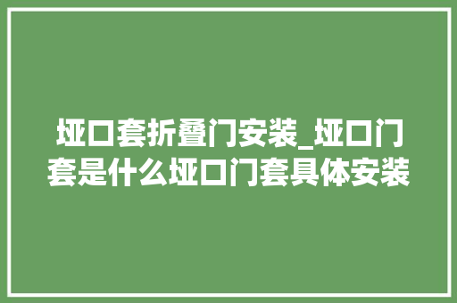 垭口套折叠门安装_垭口门套是什么垭口门套具体安装方法及价格