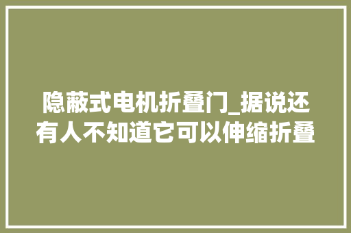 隐蔽式电机折叠门_据说还有人不知道它可以伸缩折叠的智能阳光房