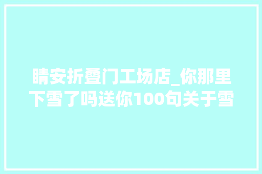 睛安折叠门工场店_你那里下雪了吗送你100句关于雪的诗词