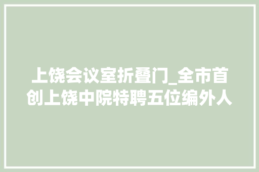 上饶会议室折叠门_全市首创上饶中院特聘五位编外人员