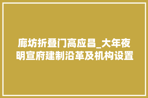 廊坊折叠门高应昌_大年夜明宣府建制沿革及机构设置