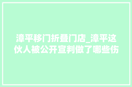 漳平移门折叠门店_漳平这伙人被公开宣判做了哪些伤天害理之事 折叠门