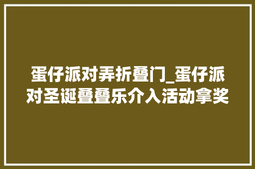 蛋仔派对弄折叠门_蛋仔派对圣诞叠叠乐介入活动拿奖励