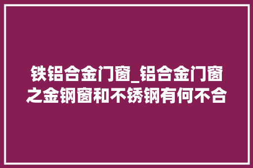 铁铝合金门窗_铝合金门窗之金钢窗和不锈钢有何不合