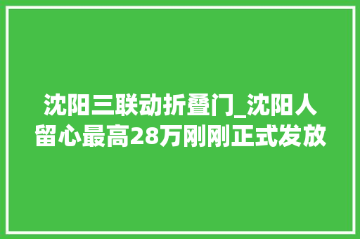 沈阳三联动折叠门_沈阳人留心最高28万刚刚正式发放