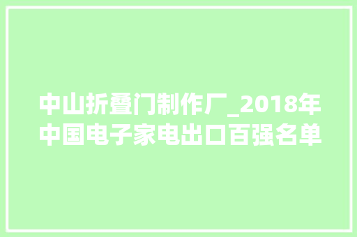 中山折叠门制作厂_2018年中国电子家电出口百强名单宣告中山7上榜企业多来自北部组团