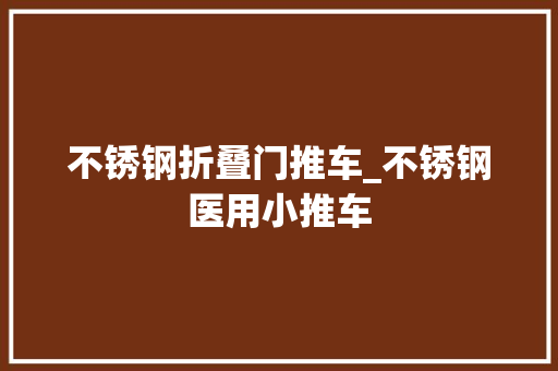 不锈钢折叠门推车_不锈钢医用小推车 折叠门
