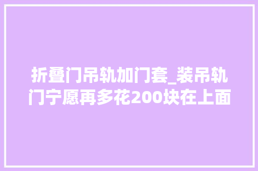 折叠门吊轨加门套_装吊轨门宁愿再多花200块在上面加个窗帘盒难怪比我家的好看 折叠门