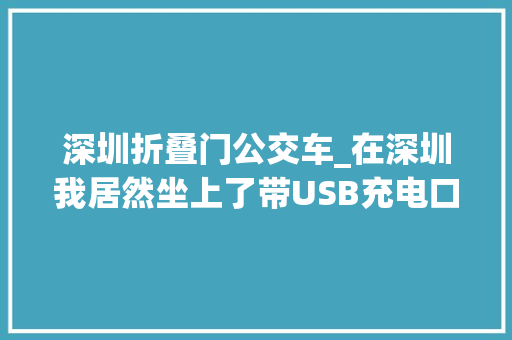 深圳折叠门公交车_在深圳我居然坐上了带USB充电口的公交