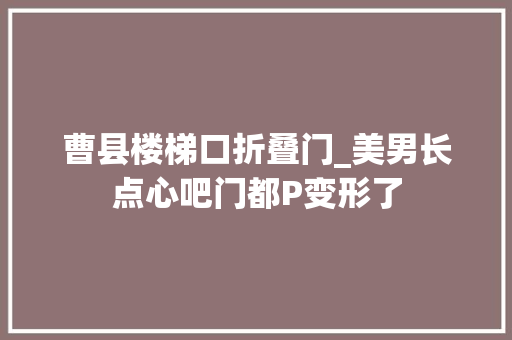 曹县楼梯口折叠门_美男长点心吧门都P变形了 推拉门