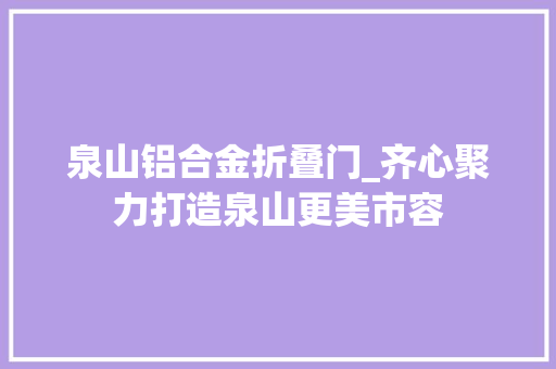 泉山铝合金折叠门_齐心聚力打造泉山更美市容