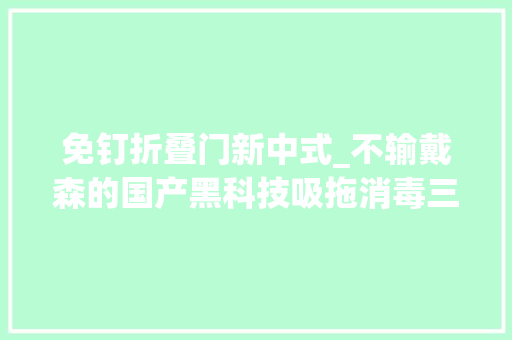 免钉折叠门新中式_不输戴森的国产黑科技吸拖消毒三位一体的睿米ZERO开箱体验