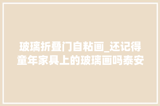 玻璃折叠门自粘画_还记得童年家具上的玻璃画吗泰安熟手在行艺裴氏玻璃反画