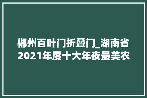 郴州百叶门折叠门_湖南省2021年度十大年夜最美农村路评选结果出炉看看有没有你家门口那条路