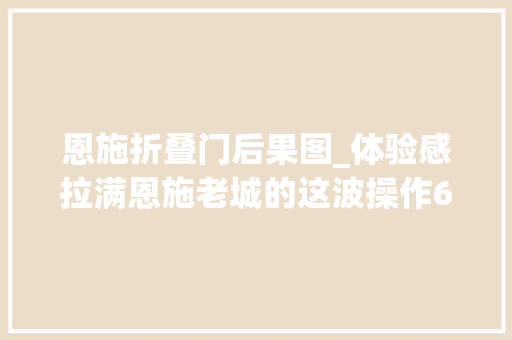 恩施折叠门后果图_体验感拉满恩施老城的这波操作666