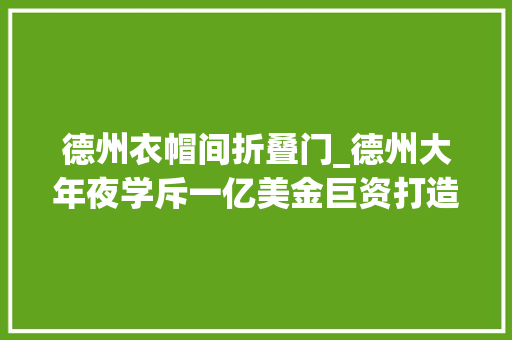 德州衣帽间折叠门_德州大年夜学斥一亿美金巨资打造的橄榄球衣帽间有什么不一样的 实木门