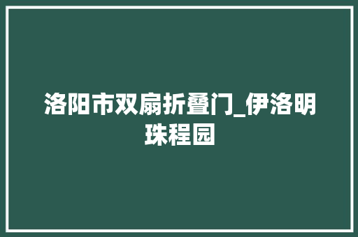 洛阳市双扇折叠门_伊洛明珠程园