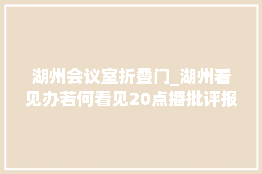 湖州会议室折叠门_湖州看见办若何看见20点播批评报道21点须研究整改