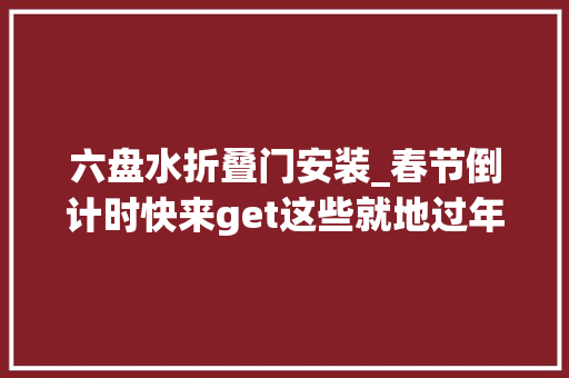 六盘水折叠门安装_春节倒计时快来get这些就地过年新弄法