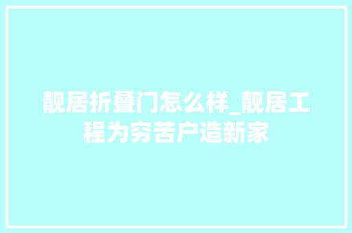 靓居折叠门怎么样_靓居工程为穷苦户造新家 塑钢门