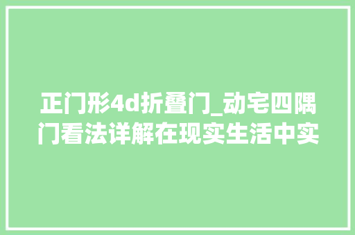 正门形4d折叠门_动宅四隅门看法详解在现实生活中实用性异常高我们一路瞧好