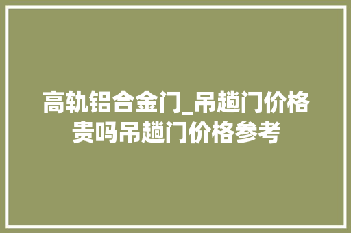高轨铝合金门_吊趟门价格贵吗吊趟门价格参考
