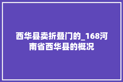 西华县卖折叠门的_168河南省西华县的概况