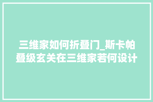 三维家如何折叠门_斯卡帕叠级玄关在三维家若何设计