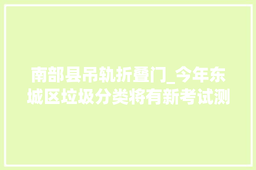 南部县吊轨折叠门_今年东城区垃圾分类将有新考试测验永定门外建生态岛 滑动门