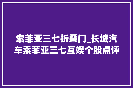 索菲亚三七折叠门_长城汽车索菲亚三七互娱个股点评A股大年夜盘点评1231 推拉门
