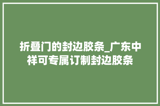 折叠门的封边胶条_广东中祥可专属订制封边胶条 复合门